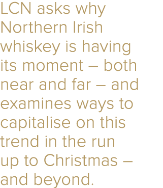 LCN asks why Northern Irish whiskey is having its moment – both near and far – and examines ways to capitalise on thi...