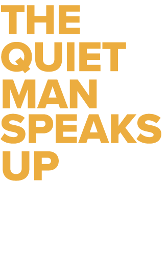 The Quiet Man Speaks Up When there’s something worth saying
