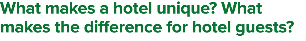 What makes a hotel unique? What makes the difference for hotel guests? 