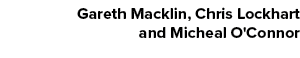 Gareth Macklin, Chris Lockhart and Micheal O'Connor