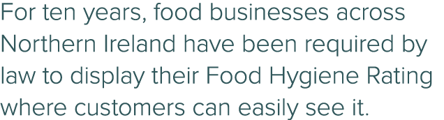 For ten years, food businesses across Northern Ireland have been required by law to display their Food Hygiene Rating...