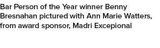 Bar Person of the Year winner Benny Bresnahan pictured with Ann Marie Watters, from award sponsor, Madri Excepional