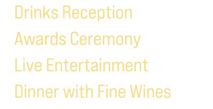 • Drinks Reception • Awards Ceremony • Live Entertainment • Dinner with Fine Wines