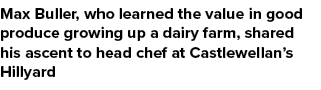 Max Buller, who learned the value in good produce growing up a dairy farm, shared his ascent to head chef at Castlewe...