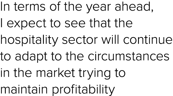 In terms of the year ahead, I expect to see that the hospitality sector will continue to adapt to the circumstances i...