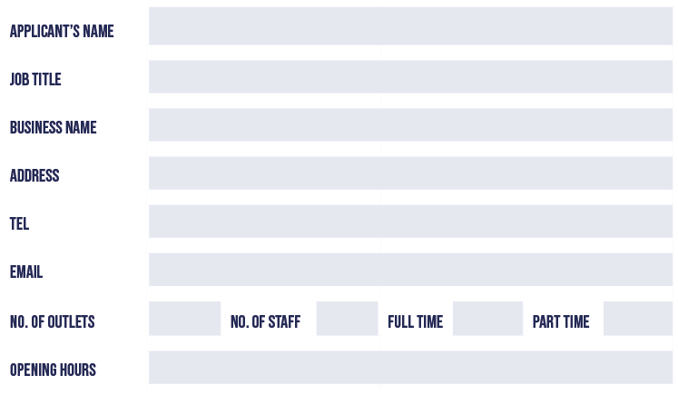 Applicant’s name,,Job title,,Business name,,Address,,Tel,,Email,,No. of outlets,,No. of staff,,Full time,,Part time,,...