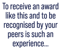 To receive an award like this and to be recognised by your peers is such an experience…