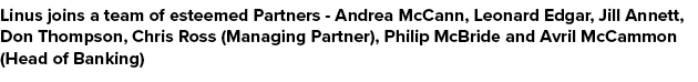 Linus joins a team of esteemed Partners Andrea McCann, Leonard Edgar, Jill Annett, Don Thompson, Chris Ross (Managing...