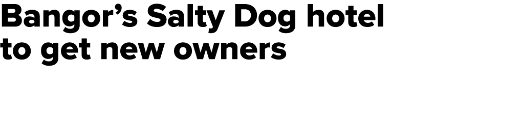 Bangor’s Salty Dog hotel to get new owners