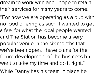 dream to work with and I hope to retain their services for many years to come. “For now we are operating as a pub wit...