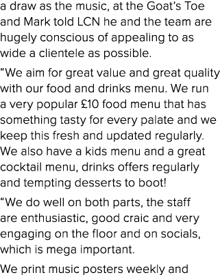 a draw as the music, at the Goat’s Toe and Mark told LCN he and the team are hugely conscious of appealing to as wide...