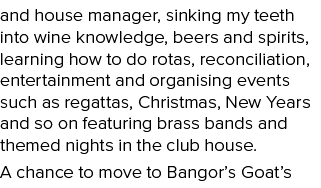 and house manager, sinking my teeth into wine knowledge, beers and spirits, learning how to do rotas, reconciliation,...