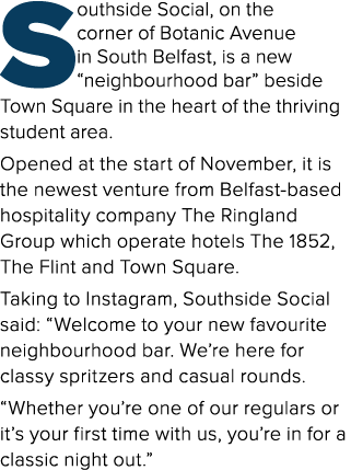 Southside Social, on the corner of Botanic Avenue in South Belfast, is a new “neighbourhood bar” beside Town Square i...