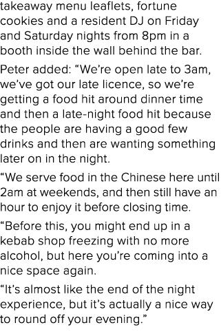 takeaway menu leaflets, fortune cookies and a resident DJ on Friday and Saturday nights from 8pm in a booth inside th...