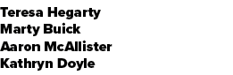 Teresa Hegarty Marty Buick Aaron McAllister Kathryn Doyle