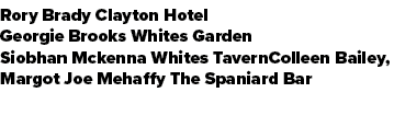 Rory Brady Clayton Hotel Georgie Brooks Whites Garden Siobhan Mckenna Whites TavernColleen Bailey, Margot Joe Mehaffy...