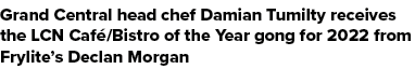Grand Central head chef Damian Tumilty receives the LCN Caf /Bistro of the Year gong for 2022 from Frylite’s Declan M...