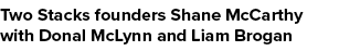 Two Stacks founders Shane McCarthy with Donal McLynn and Liam Brogan