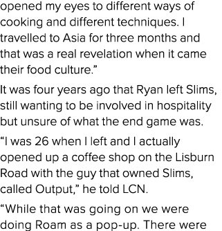 opened my eyes to different ways of cooking and different techniques. I travelled to Asia for three months and that w...