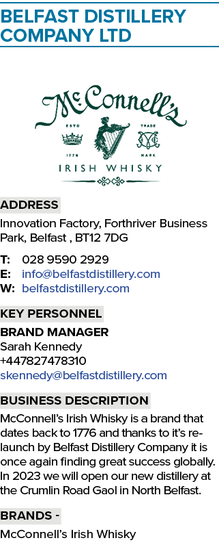 BELFAST DISTILLERY COMPANY LTD ￼ Address Innovation Factory, Forthriver Business Park, Belfast , BT12 7DG T: 028 9590...
