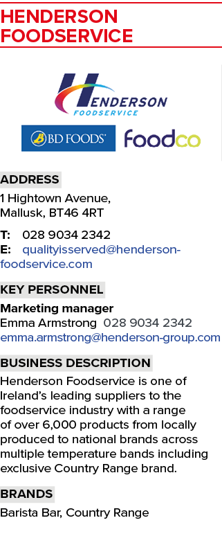 Henderson Foodservice ￼ Address 1 Hightown Avenue, Mallusk, BT46 4RT T: 028 9034 2342 E: qualityisserved@henderson fo...