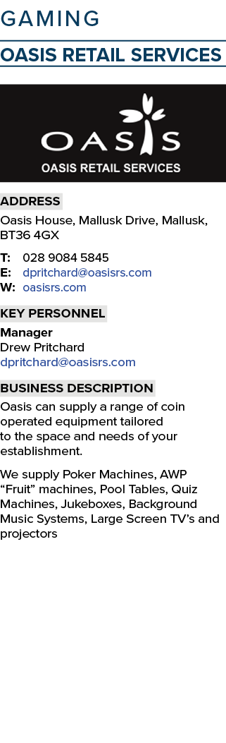 GAMING Oasis Retail Services ￼ Address Oasis House, Mallusk Drive, Mallusk, BT36 4GX T: 028 9084 5845 E: dpritchard@o...