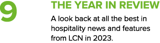 9 The year in review A look back at all the best in hospitality news and features from LCN in 2023. 