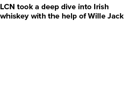 LCN took a deep dive into Irish whiskey with the help of Wille Jack