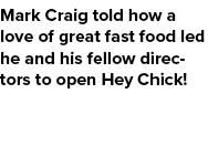 Mark Craig told how a love of great fast food led he and his fellow directors to open Hey Chick!