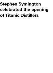Stephen Symington celebrated the opening of Titanic Distillers