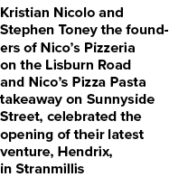Kristian Nicolo and Stephen Toney the founders of Nico’s Pizzeria on the Lisburn Road and Nico’s Pizza Pasta takeaway...