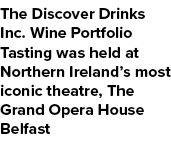 The Discover Drinks Inc. Wine Portfolio Tasting was held at Northern Ireland’s most iconic theatre, The Grand Opera H...