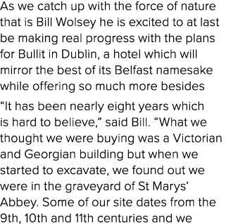 As we catch up with the force of nature that is Bill Wolsey he is excited to at last be making real progress with the...