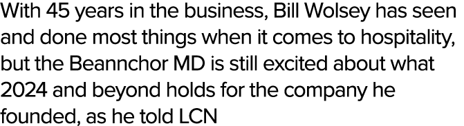 With 45 years in the business, Bill Wolsey has seen and done most things when it comes to hospitality, but the Beannc...