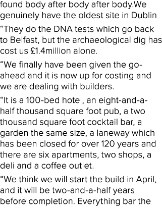 found body after body after body.We genuinely have the oldest site in Dublin “They do the DNA tests which go back to ...