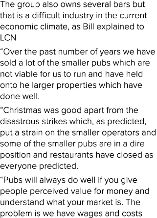 The group also owns several bars but that is a difficult industry in the current economic climate, as Bill explained ...