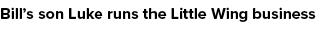 Bill’s son Luke runs the Little Wing business