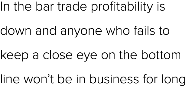 In the bar trade profitability is down and anyone who fails to keep a close eye on the bottom line won’t be in busine...