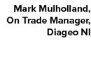 Mark Mulholland, On Trade Manager, Diageo NI