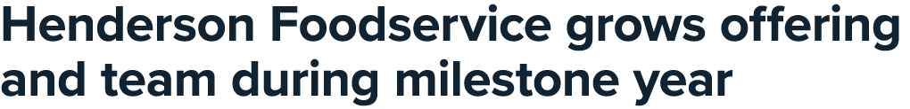 Henderson Foodservice grows offering and team during milestone year