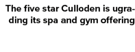 The five star Culloden is ugrading its spa and gym offering