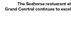 The Seahorse restuarant at Grand Cenrtral continues to excel