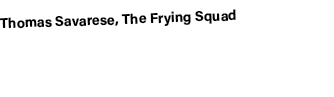 Thomas Savarese, The Frying Squad