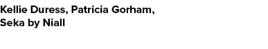Kellie Duress, Patricia Gorham, Seka by Niall 