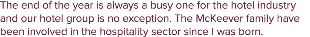 The end of the year is always a busy one for the hotel industry and our hotel group is no exception. The McKeever fam...