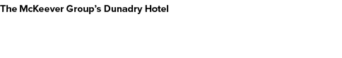 The McKeever Group’s Dunadry Hotel