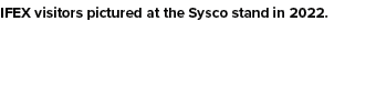 IFEX visitors pictured at the Sysco stand in 2022.