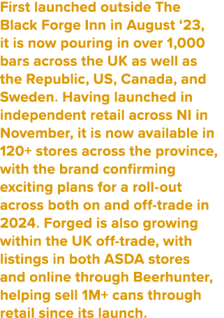 First launched outside The Black Forge Inn in August ‘23, it is now pouring in over 1,000 bars across the UK as well ...