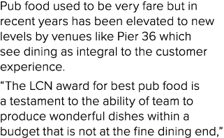 Pub food used to be very fare but in recent years has been elevated to new levels by venues like Pier 36 which see di...