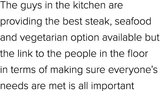 The guys in the kitchen are providing the best steak, seafood and vegetarian option available but the link to the peo...
